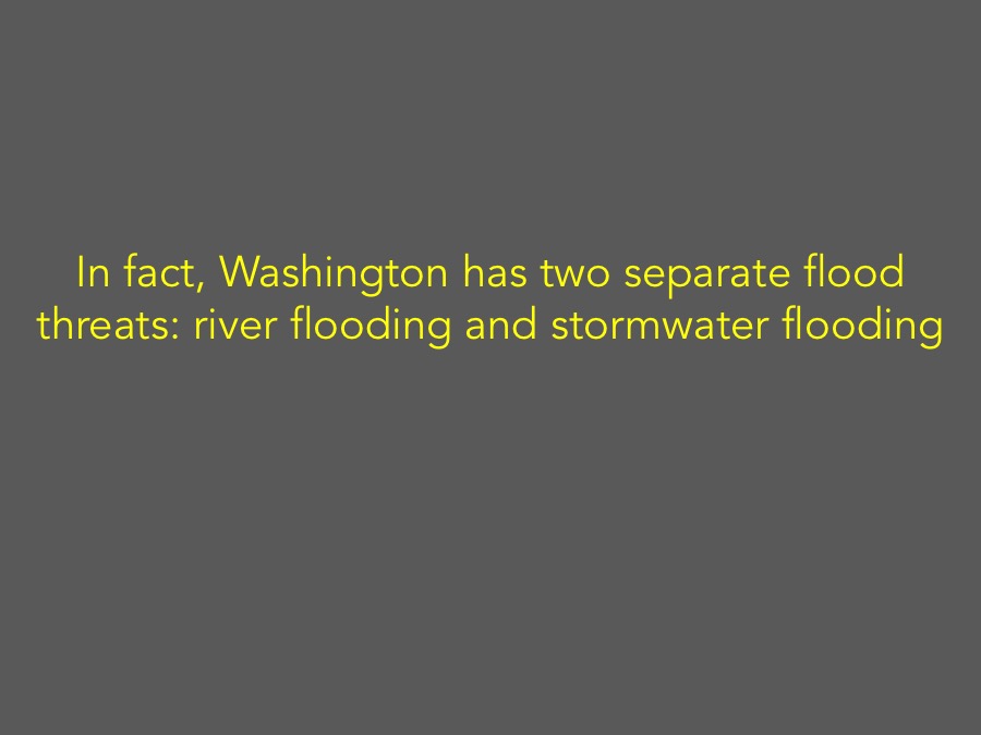 In fact, Washington has two separate flood threats: river flooding and stormwater flooding